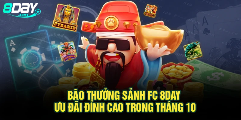 Bão Thưởng Sảnh FC 8Day – Ưu Đãi Đỉnh Cao Trong Tháng 10