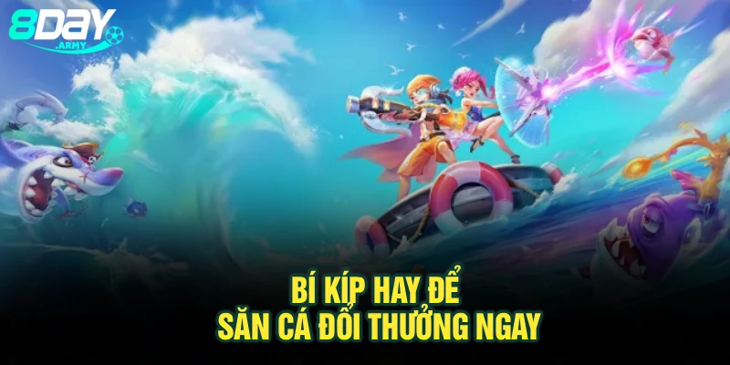 Bí kíp hay để săn cá đổi thưởng ngay