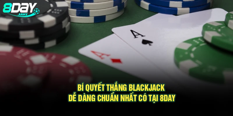 Bí Quyết Thắng Blackjack Dễ Dàng Chuẩn Nhất Có Tại 8Day