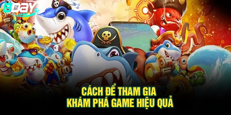 Cách để tham gia khám phá game hiệu quả