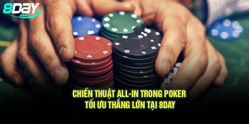 Chiến Thuật All-In Trong Poker Tối Ưu Thắng Lớn Tại 8Day