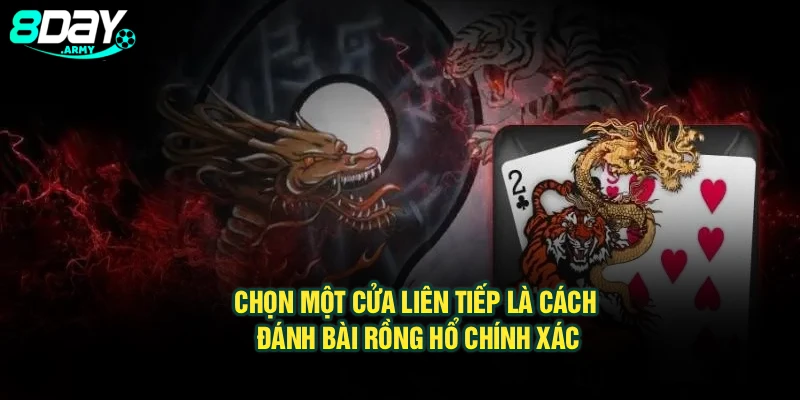 Chọn một cửa liên tiếp là cách đánh bài Rồng Hổ chính xác