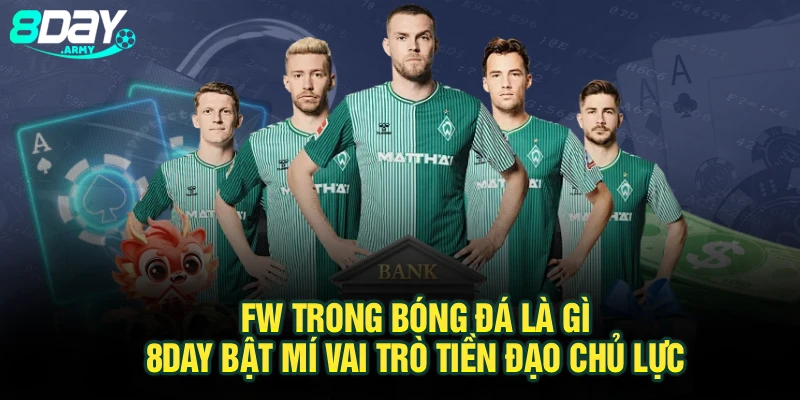 FW Trong Bóng Đá Là Gì: 8Day Bật Mí Vai Trò Tiền Đạo Chủ Lực