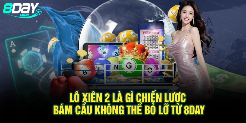 Lô Xiên 2 Là Gì – Chiến Lược Bám Cầu Không Thể Bỏ Lỡ Từ 8Day