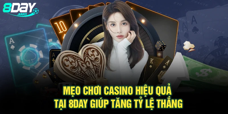 Mẹo Chơi Casino Hiệu Quả Tại 8Day Giúp Tăng Tỷ Lệ Thắng