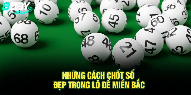Những cách chốt số đẹp trong lô đề miền Bắc