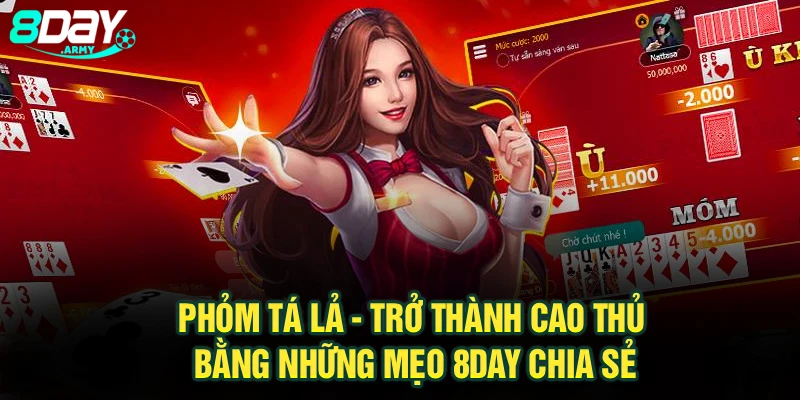 Phỏm Tá Lả - Trở Thành Cao Thủ Bằng Những Mẹo 8Day Chia Sẻ