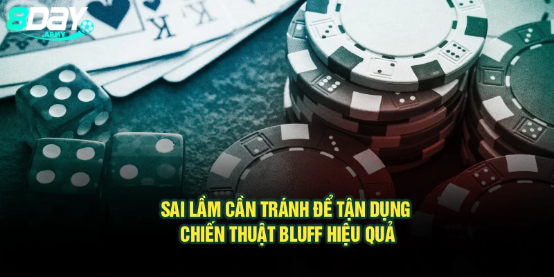 Sai lầm cần tránh để tận dụng chiến thuật Bluff hiệu quả